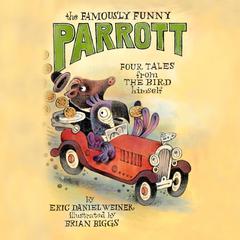 The Famously Funny Parrott: Four Tales from the Bird Himself Audiobook, by Eric Daniel Weiner