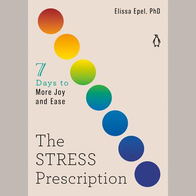 The Stress Prescription: Seven Days to More Joy and Ease Audiobook, by Elissa Epel