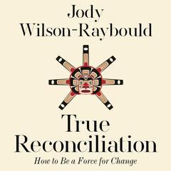 True Reconciliation: How to Be a Force for Change Audiobook, by Jody Wilson-Raybould