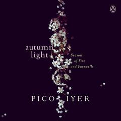 Autumn Light: Season of Fire and Firewalls Audiobook, by Pico Iyer