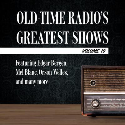 Old-Time Radios Greatest Shows, Volume 19: Featuring Edgar Bergen, Mel Blanc, Orson Welles, and many more Audiobook, by Author Info Added Soon