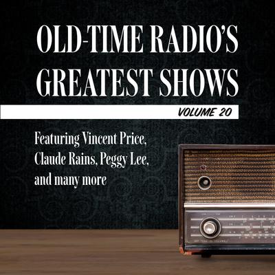 Old-Time Radios Greatest Shows, Volume 20: Featuring Vincent Price, Claude Rains, Peggy Lee, and many more Audiobook, by Author Info Added Soon