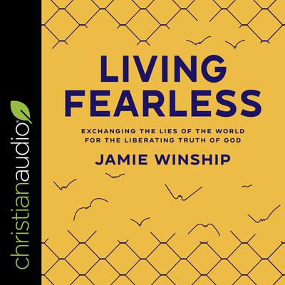 Living Fearless: Exchanging the Lies of the World for the Liberating Truth of God Audiobook, by Jamie Winship