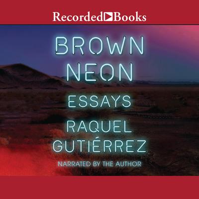 Brown Neon: Essays Audiobook, by Raquel Gutierrez