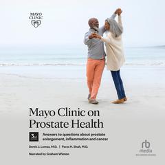 Mayo Clinic on Prostate Health, 3rd Edition: Answers to questions about prostate enlargement, inflammation and cancer Audiobook, by Derick J. Lomas