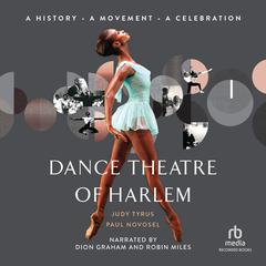 Dance Theatre of Harlem: A History, A Movement, A Celebration Audiobook, by Judy Tyrus