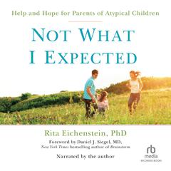 Not What I Expected: Help and Hope for Parents of Atypical Children Audiobook, by Rita Eichenstein
