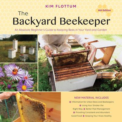 The Backyard Beekeeper, 4th Edition: An Absolute Beginners Guide to Keeping Bees in Your Yard and Garden Audiobook, by Kim Flottum