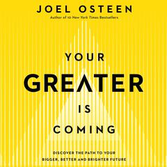 Your Greater Is Coming: Discover the Path to Your Bigger, Better, and Brighter Future Audiobook, by Joel Osteen