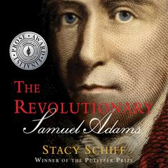 The Revolutionary: Samuel Adams: Samuel Adams Audiobook, by Stacy Schiff