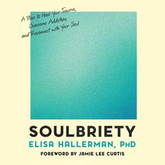 Soulbriety: A Plan to Heal Your Trauma, Overcome Addiction, and Reconnect with Your Soul Audiobook, by Elisa Hallerman