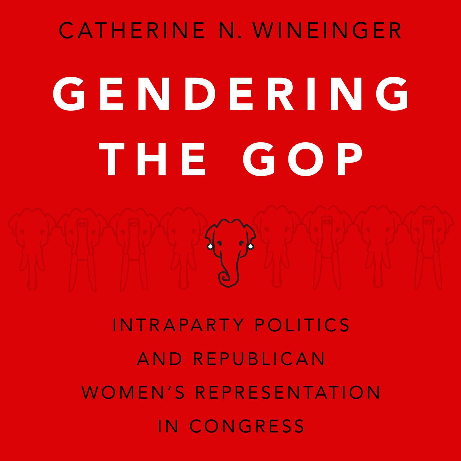 Gendering the GOP: Intraparty Politics and Republican Womens Representation in Congress Audiobook, by Catherine N. Wineinger