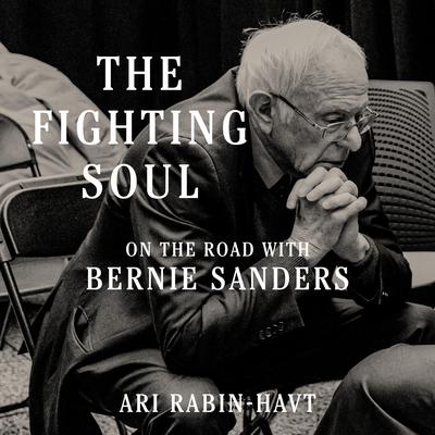 The Fighting Soul: On the Road with Bernie Sanders Audiobook, by Ari Rabin-Havt