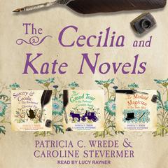 The Cecelia and Kate Novels: Sorcery & Cecelia, The Grand Tour, and The Mislaid Magician Audiobook, by Patricia C. Wrede