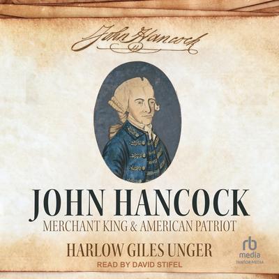 John Hancock: Merchant King and American Patriot Audiobook, by Harlow Giles Unger