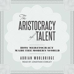 The Aristocracy of Talent: How Meritocracy Made the Modern World Audiobook, by Adrian Wooldridge