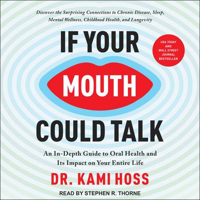 If Your Mouth Could Talk: An In-Depth Guide to Oral Health and Its Impact on Your Entire Life Audiobook, by Kami Hoss