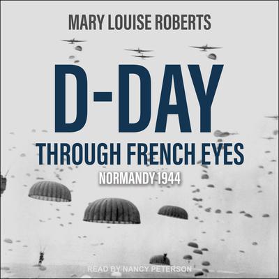 D-Day Through French Eyes: Normandy 1944 Audiobook, by Mary Louise Roberts