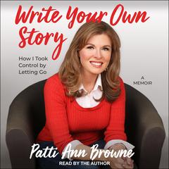 Write Your Own Story: How I Took Control by Letting Go Audiobook, by Patti Ann Browne