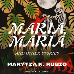 Maria, Maria: And Other Stories Audiobook, by Marytza K. Rubio