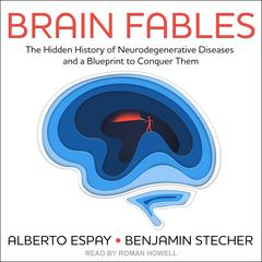 Brain Fables: The Hidden History of Neurodegenerative Diseases and a Blueprint to Conquer Them Audiobook, by Alberto Espay