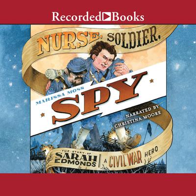 Nurse, Soldier, Spy: The Story of Sarah Edmonds, a Civil War Hero Audiobook, by Marissa Moss