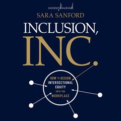 Inclusion, Inc.: How to Design Intersectional Equity into the Workplace Audiobook, by Sara Sanford