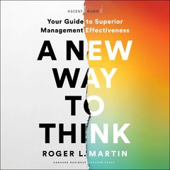 A New Way to Think: Your Guide to Superior Management Effectiveness Audiobook, by Roger L. Martin