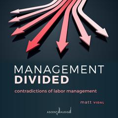 Management Divided: Contradictions of Labor Management Audiobook, by Matt Vidal