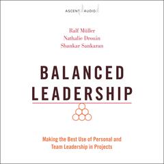 Balanced Leadership: Making the Best Use of Personal and Team Leadership in Projects Audiobook, by Ralf Muller