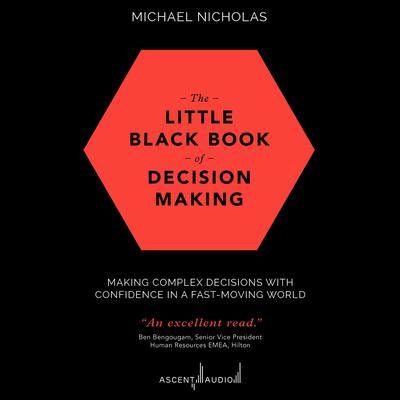 The Little Black Book of Decision Making: Making Complex Decisions with Confidence in a Fast-Moving World Audiobook, by Michael Nicholas