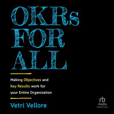 OKRs for All: Making Objectives and Key Results Work for your Entire Organization Audiobook, by Vetri Vellore