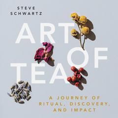Art of Tea: A Journey of Ritual, Discovery, and Impact Audiobook, by Steve Schwartz