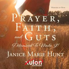 Prayer, Faith, and Guts Determined To Make It! Audiobook, by Janice Marie Hunt