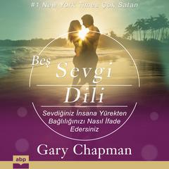 Beş Sevgi Dili: Sevdiğiniz İnsana Yürekten Bağlılığınızı Nasıl İfade Edersiniz Audiobook, by Gary Chapman