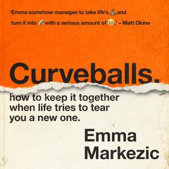 Curveballs: How to Keep It Together when Life Tries to Tear You a New One Audiobook, by Emma Markezic