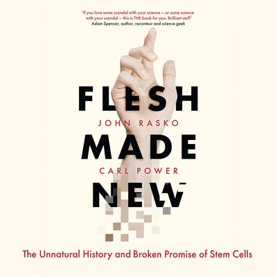 Flesh Made New: The Unnatural History and Broken Promise of Stem Cells Audiobook, by Carl Power