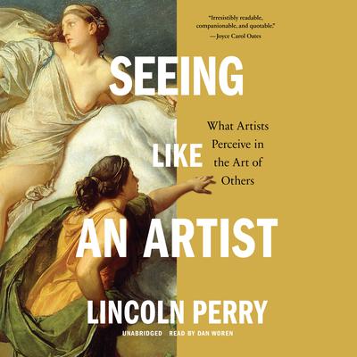 Seeing Like an Artist: What Artists Perceive in the Art of Others Audiobook, by Lincoln Perry