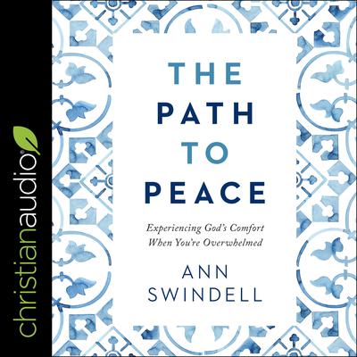 The Path to Peace: Experiencing God's Comfort When You're Overwhelmed Audiobook, by Ann Swindell