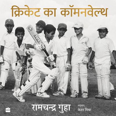 Cricket Ka Commonwealth: Vishwa ke Sabse Shishth Khel ke Saath Mera Ajivan Prem Sambandh Audiobook, by Ramachandra Guha