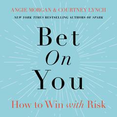 Bet on You: How to Win with Risk Audiobook, by Angie Morgan