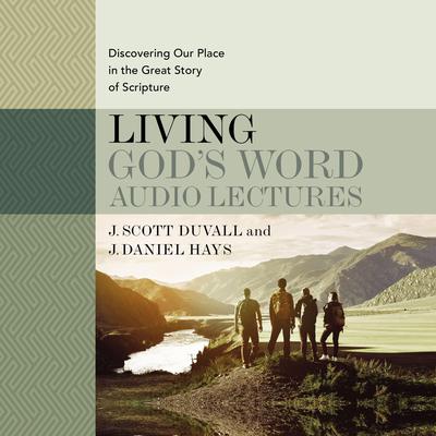 Living Gods Word: Audio Lectures: Discovering Our Place in the Great Story of Scripture Audiobook, by J. Daniel Hays