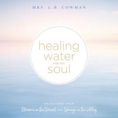 Healing Water for the Soul: Selections from Streams in the Desert and Springs in the Valley Audiobook, by L. B. E. Cowman
