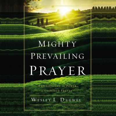 Mighty Prevailing Prayer: Experiencing the Power of Answered Prayer Audiobook, by Wesley L. Duewel