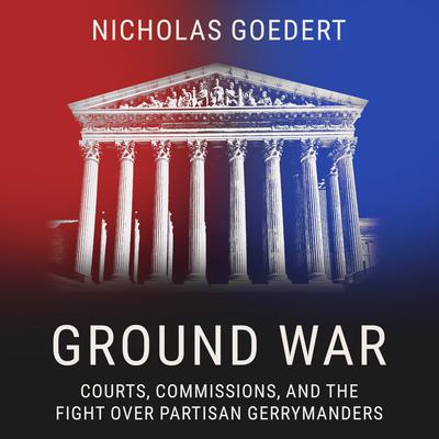 Ground War: Courts, Commissions, and the Fight over Partisan Gerrymanders Audiobook, by Nicholas Goedert