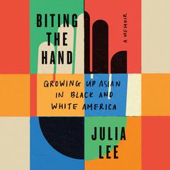 Biting the Hand: Growing Up Asian in Black and White America Audiobook, by Julia Lee