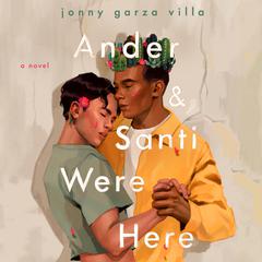 Ander & Santi Were Here: A Novel Audiobook, by Jonny Garza Villa