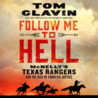 Follow Me to Hell: McNelly's Texas Rangers and the Rise of Frontier Justice Audiobook, by Tom Clavin