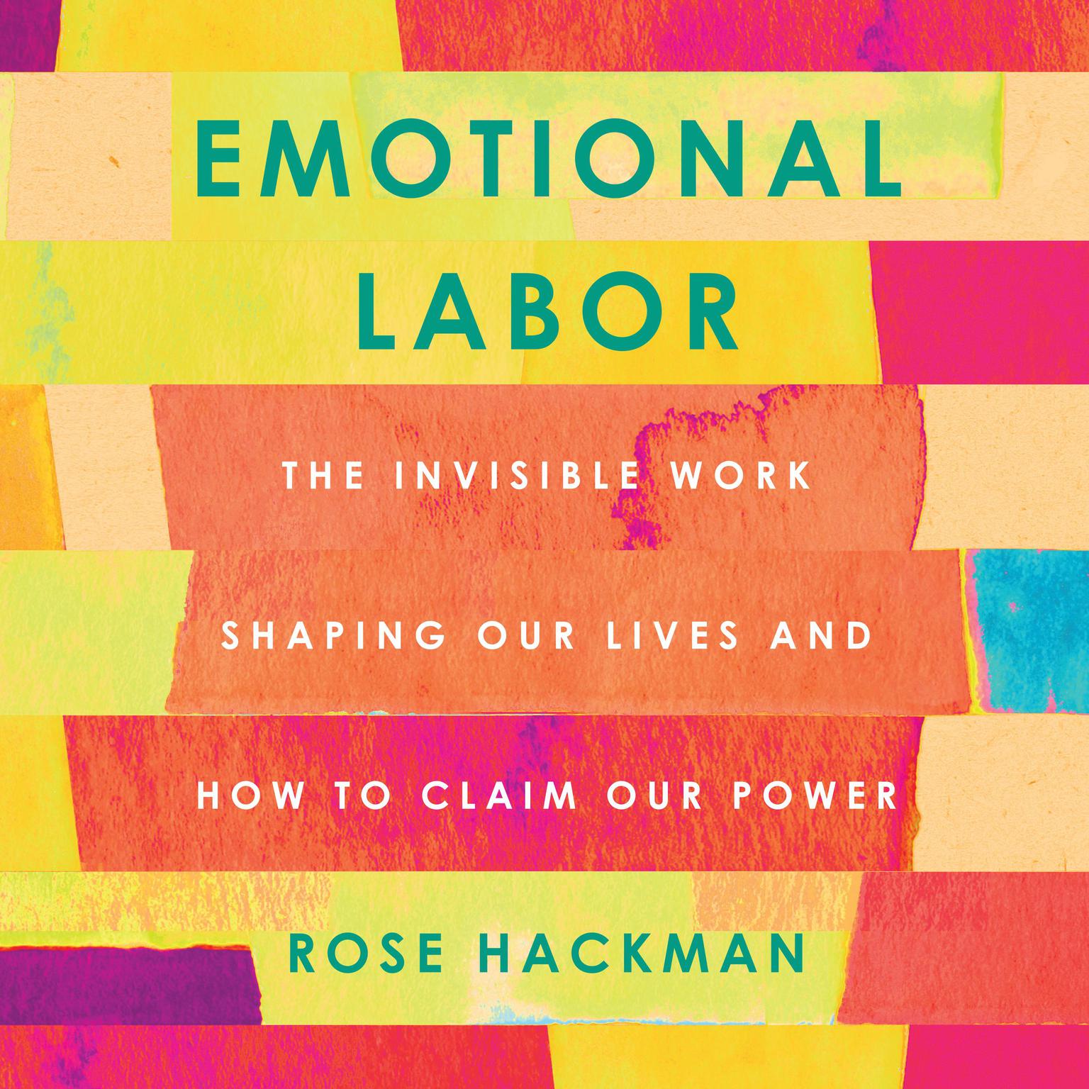 Emotional Labor: The Invisible Work Shaping Our Lives and How to Claim Our Power Audiobook, by Rose Hackman