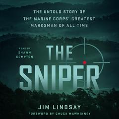 The Sniper: The Untold Story of the Marine Corps Greatest Marksman of All Time Audiobook, by Jim Lindsay